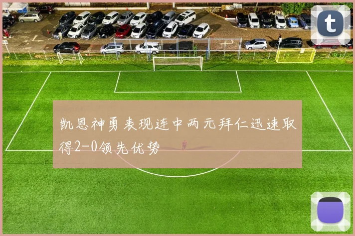 凯恩神勇表现连中两元拜仁迅速取得2-0领先优势