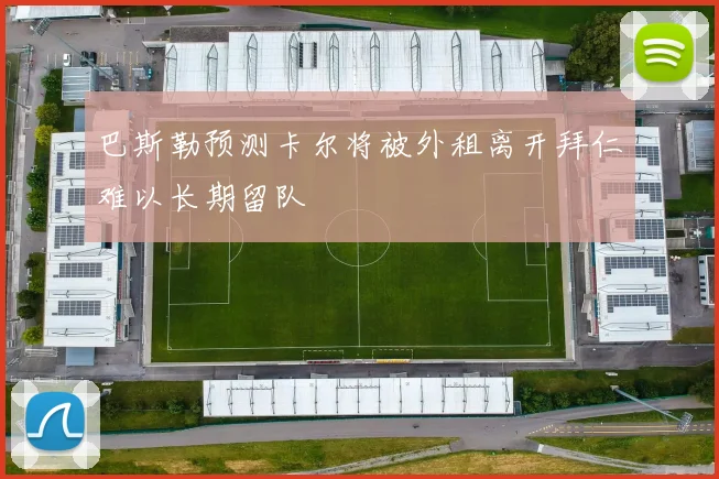 巴斯勒预测卡尔将被外租离开拜仁难以长期留队