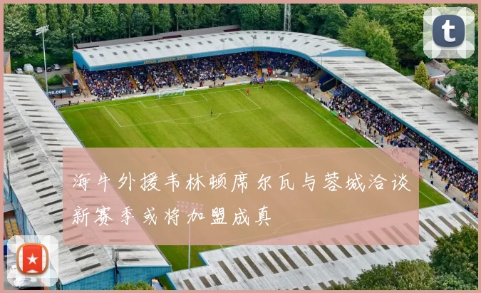 海牛外援韦林顿席尔瓦与蓉城洽谈新赛季或将加盟成真